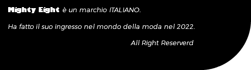 Mighty Eight è un marchio ITALIANO. Ha fatto il suo ingresso nel mondo della moda nel 2022. All Right Reserverd